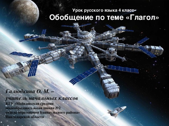 Урок русского языка 4 класс Обобщение по теме «Глагол» Галюдкина О. М. – учитель начальных классов КГУ «Майкаинская средняя общеобразовательная школа №2 отдела образования Баянаульского района» Павлодарской области