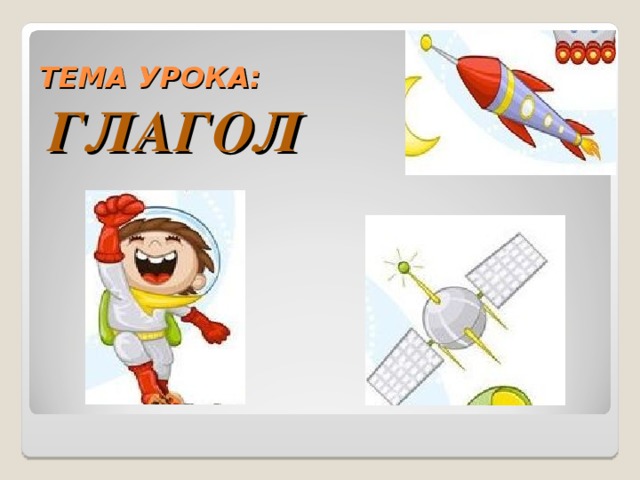 ТЕМА УРОКА:   ГЛАГОЛ