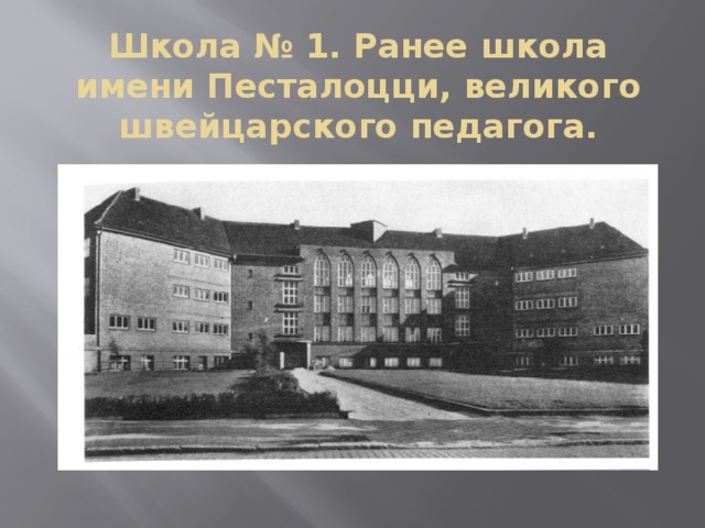 Школа № 1. Ранее школа имени Песталоцци, великого швейцарского педагога. 