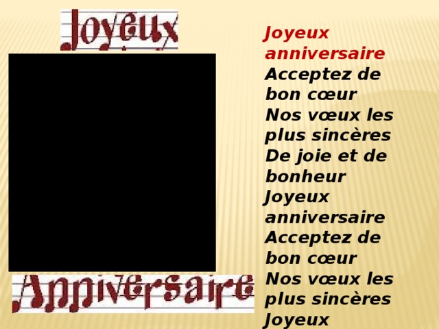 Joyeux anniversaire  Acceptez de bon cœur  Nos vœux les plus sincères  De joie et de bonheur  Joyeux anniversaire  Acceptez de bon cœur  Nos vœux les plus sincères  Joyeux anniversaire 