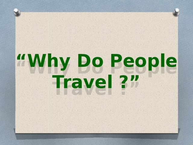 “ Why Do People Travel ?” 