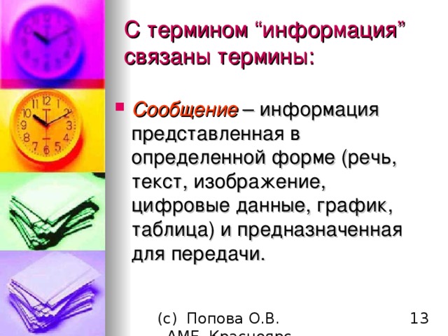 С термином “ информация ”  связаны термины : Сообщение – информация представленная в определенной форме (речь, текст, изображение, цифровые данные, график, таблица) и предназначенная для передачи. 