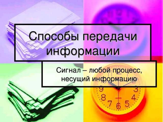 Способы передачи информации Сигнал – любой процесс, несущий информацию 
