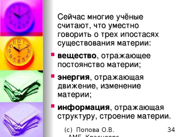  Сейчас многие учёные считают, что уместно говорить о трех ипостасях существования материи: вещество , отражающее постоянство материи; энергия , отражающая движение, изменение материи ;  информация , отражающая структуру, строение материи . 