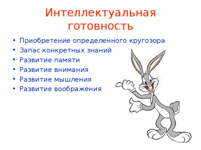 Интеллектуальная готовность Приобретение определенного кругозора Запас конкретных знаний Развитие памяти Развитие внимания Развитие мышления Развитие воображения 
