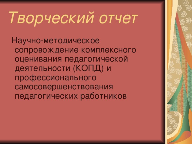 Творческий отчет  Научно-методическое сопровождение комплексного оценивания педагогической деятельности (КОПД) и  профессионального самосовершенствования педагогических работников