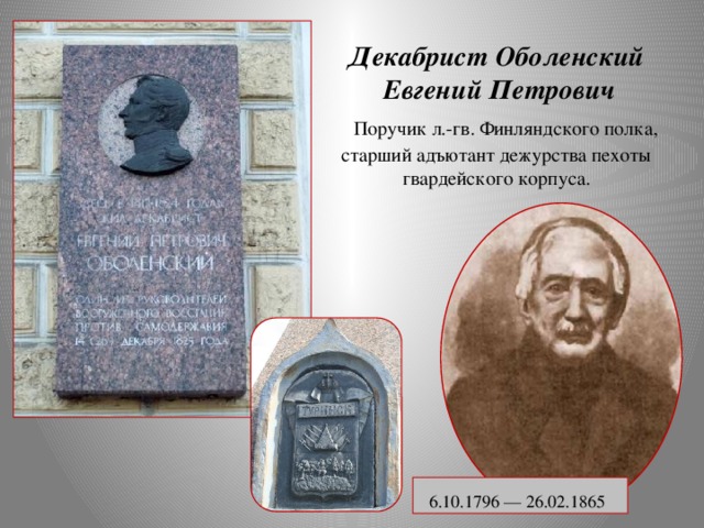Декабрист Оболенский  Евгений Петрович  Поручик л.-гв. Финляндского полка, старший адъютант дежурства пехоты гвардейского корпуса.   6.10.1796 — 26.02.1865