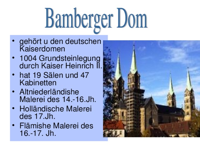geh ört u den deutschen Kaiserdomen 1004 Grundsteinlegung durch Kaiser Heinrich II. hat 19 Sälen und 47 Kabinetten Altniederländishe Malerei des 14.-16.Jh. Holländische Malerei des 17.Jh. Flämishe Malerei des 16.-17. Jh.  