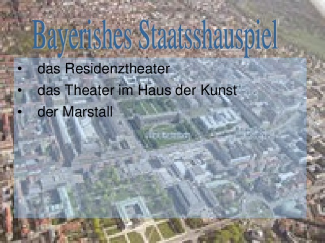  das Residen ztheater  das Theater im Haus der Kunst  der Marstall 