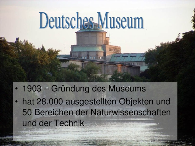 1903 – Gr ündung des Museums hat 28.000 ausgestellten Objekten und 50 Bereichen der Naturwissenschaften und der Technik 