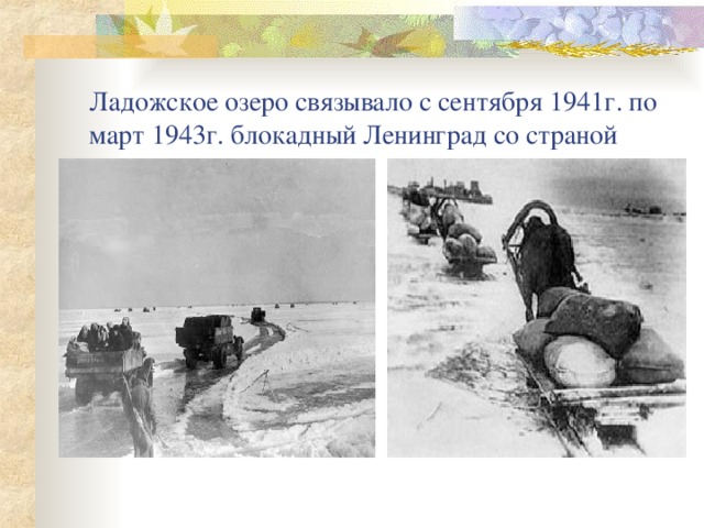 Ладожское озеро связывало с сентября 1941г. по март 1943г. блокадный Ленинград со страной 