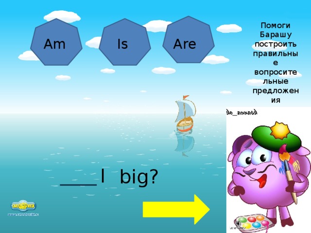 Помоги Барашу построить правильные вопросительные предложения Am Is Are I big?  