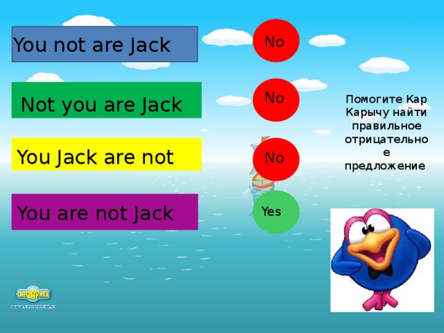 No You not are Jack No Помогите Кар Карычу найти правильное отрицательное предложение Not you are Jack You Jack are not No You are not Jack Yes  