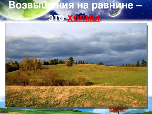  Возвышения на равнине – это холмы .   