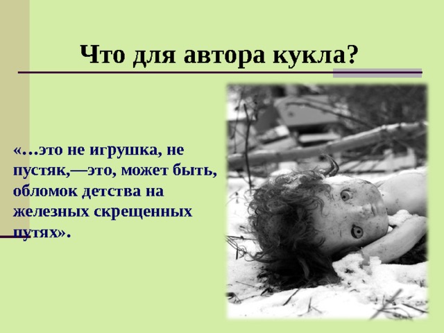 Что для автора кукла? «…это не игрушка, не пустяк,—это, может быть, обломок детства на железных скрещенных путях». 