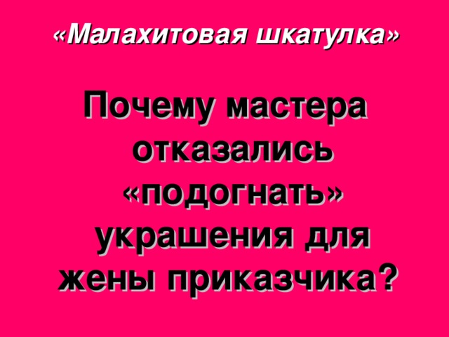 «Малахитовая шкатулка» Почему мастера отказались «подогнать» украшения для жены приказчика? 