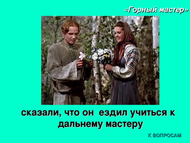 «Горный мастер» сказали, что он ездил учиться к дальнему мастеру К ВОПРОСАМ 