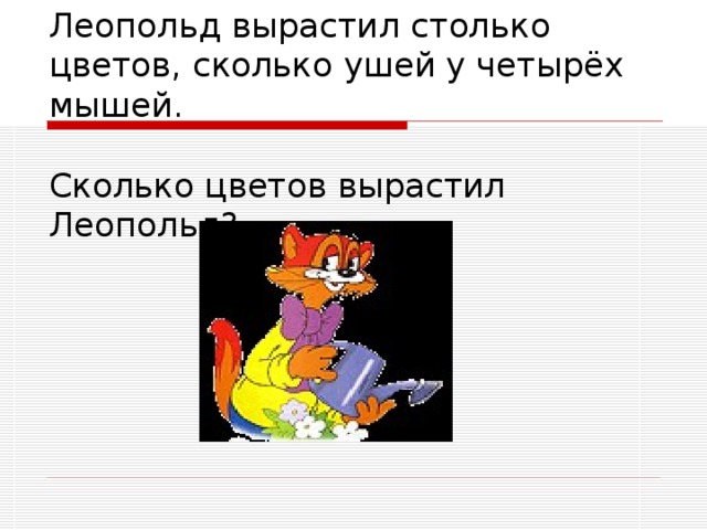 Леопольд вырастил столько цветов, сколько ушей у четырёх мышей.   Сколько цветов вырастил Леопольд? 