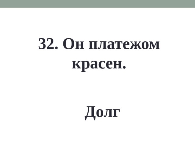 32. Он платежом красен. Долг 