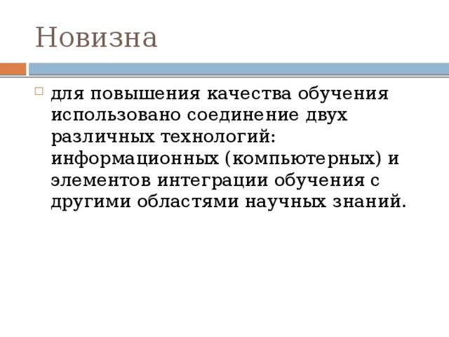 Новизна для повышения качества обучения использовано соединение двух различных технологий: информационных (компьютерных) и элементов интеграции обучения с другими областями научных знаний. 