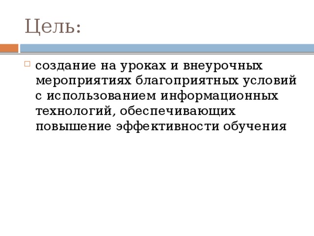 Цель: создание на уроках и внеурочных мероприятиях благоприятных условий с использованием информационных технологий, обеспечивающих повышение эффективности обучения 