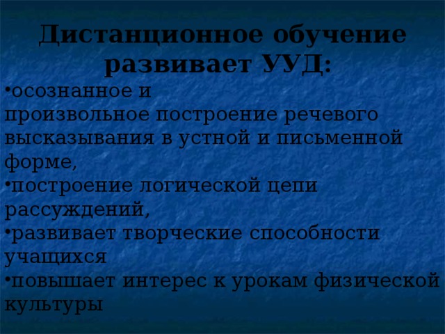 Дистанционное обучение развивает УУД: осознанное   и произвольное   построение   речевого высказывания в устной и письменной форме, построение   логической цепи рассуждений, развивает творческие способности учащихся повышает интерес к урокам физической культуры 