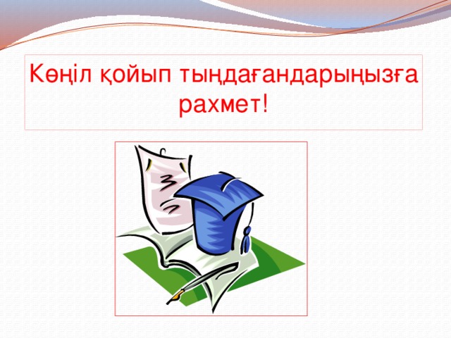 Көңіл қойып тыңдағандарыңызға рахмет! 