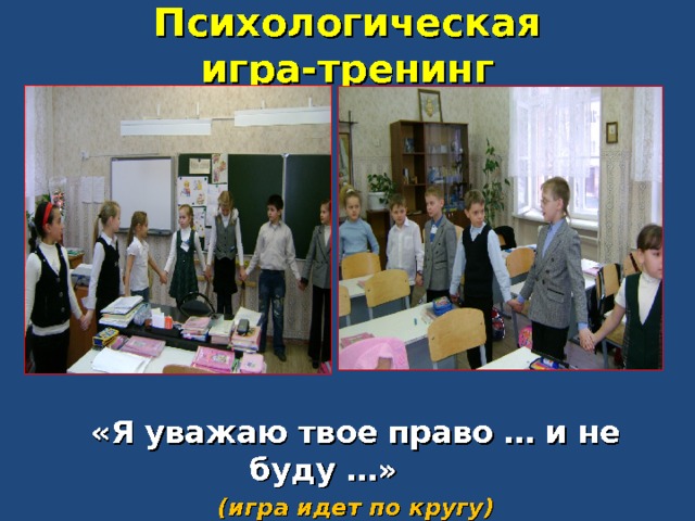 Психологическая игра-тренинг  «Я уважаю твое право … и не буду …» (игра идет по кругу)  