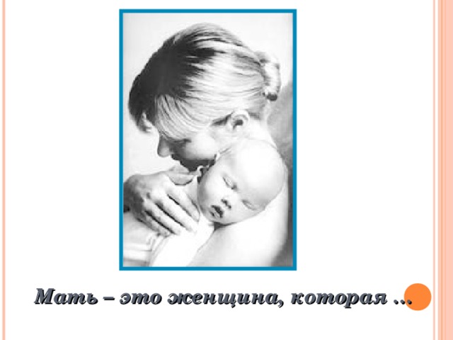 Мать – это женщина, которая … 