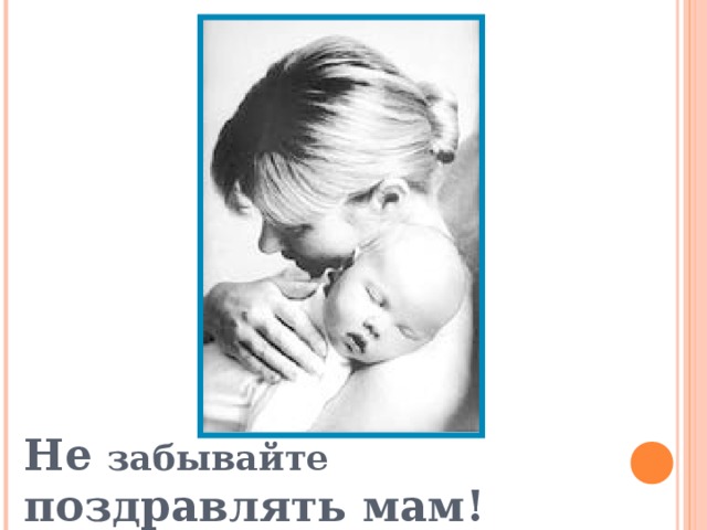 Не забывайте поздравлять мам! 