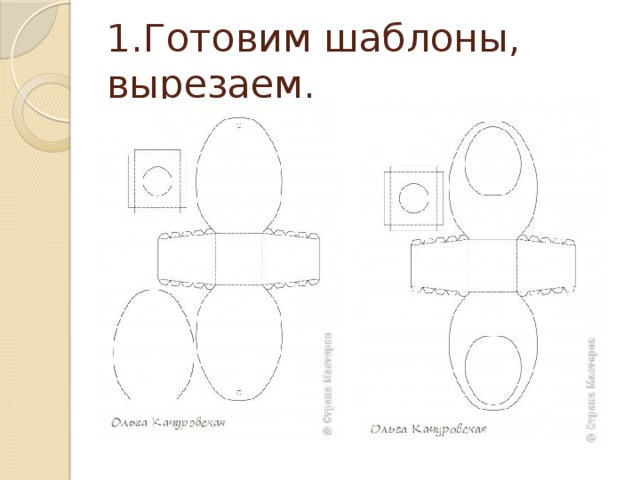 1.Готовим шаблоны, вырезаем. 