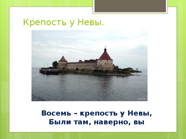 Крепость у Невы. Восемь – крепость у Невы, Были там, наверно, вы 