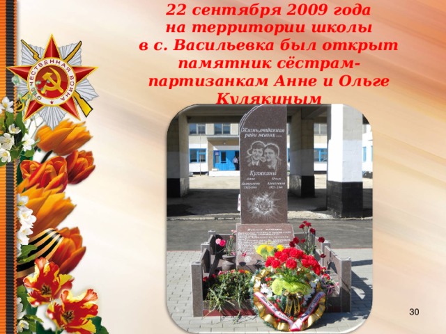 22 сентября 2009 года  на территории школы  в с. Васильевка был открыт памятник сёстрам-партизанкам Анне и Ольге Кулякиным  