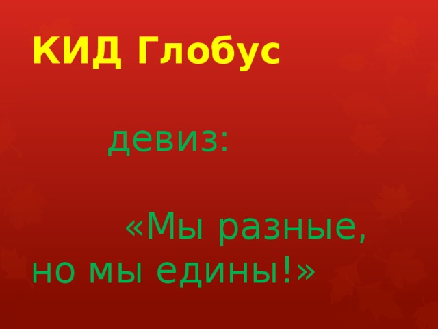     КИД Глобус девиз: «Мы разные, но мы едины!» 
