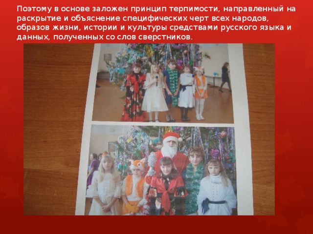 Поэтому в основе заложен принцип терпимости, направленный на раскрытие и объяснение специфических черт всех народов, образов жизни, истории и культуры средствами русского языка и данных, полученных со слов сверстников. 