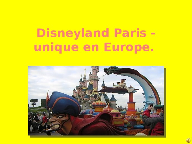 Disneyland Paris - unique en Europe. 