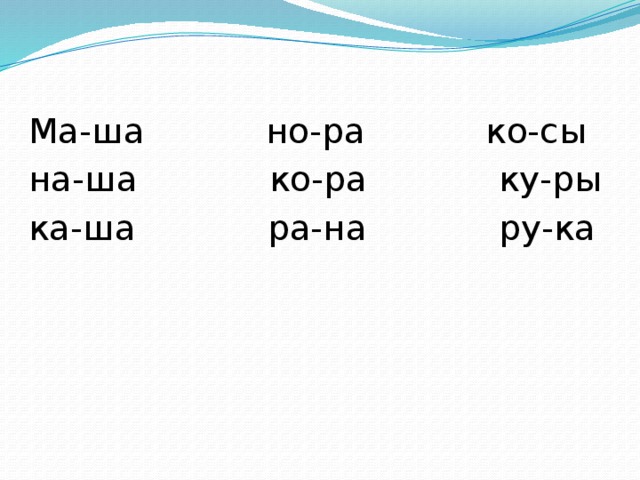  Ма-ша но-ра ко-сы  на-ша ко-ра ку-ры  ка-ша ра-на ру-ка 