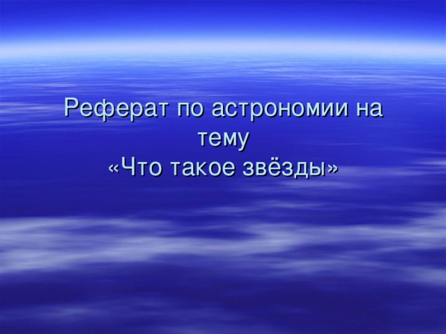 Реферат по астрономии на тему  «Что такое звёзды» 
