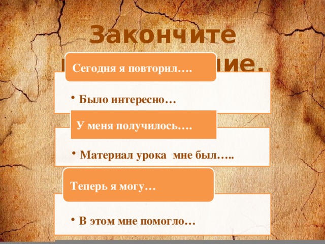 Закончите предложение. Сегодня я повторил…. Было интересно… Было интересно… У меня получилось…. Материал урока мне был….. Материал урока мне был….. Теперь я могу…