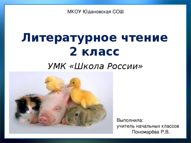 МКОУ Юдановская СОШ Литературное чтение  2 класс УМК «Школа России» Выполнила: учитель начальных классов Пономарёва Р.В. 