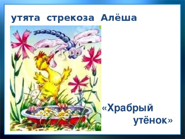 утята стрекоза Алёша «Храбрый  утёнок» 