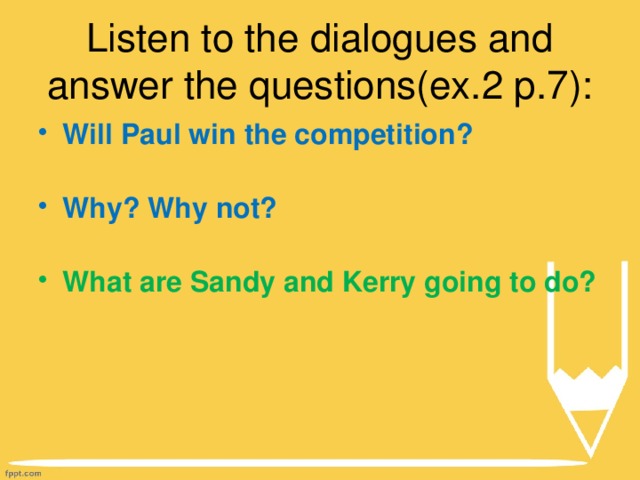 Listen to the dialogues and answer the questions(ex.2 p.7):
