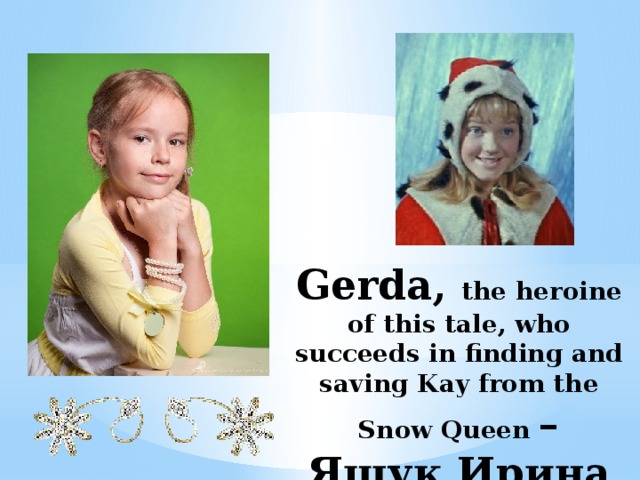 Gerda, the heroine of this tale, who succeeds in finding and saving Kay from the Snow Queen – Ящук Ирина   