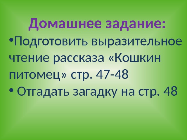 Домашнее задание: Подготовить выразительное чтение рассказа «Кошкин питомец» стр. 47-48  Отгадать загадку на стр. 48 