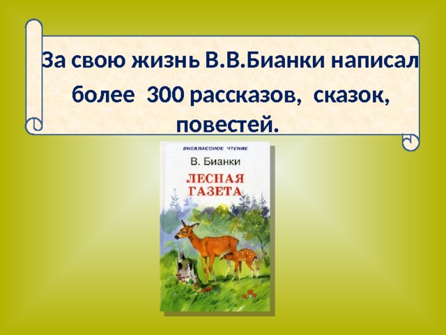  За свою жизнь В.В.Бианки написал  более 300 рассказов, сказок, повестей. 