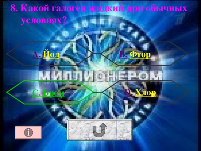 8. Какой галоген жидкий при обычных  условиях ? А.  Йод  В.  Фтор  D .  Хлор D .  Хлор D .  Хлор  С. Бром 