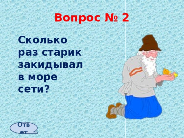 Вопрос № 2  Сколько раз старик закидывал в море сети? Ответ