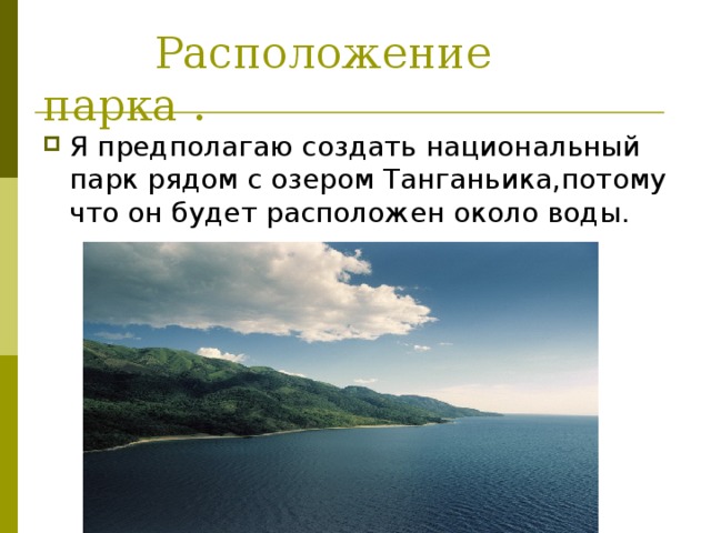  Расположение парка . Я предполагаю создать национальный парк рядом с озером Танганьика,потому что он будет расположен около воды. 