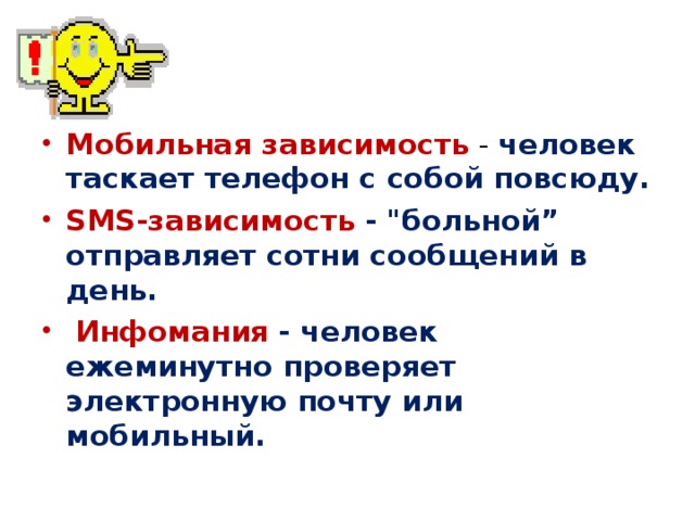 Мобильная зависимость  - человек таскает телефон с собой повсюду. SMS-зависимость  - 