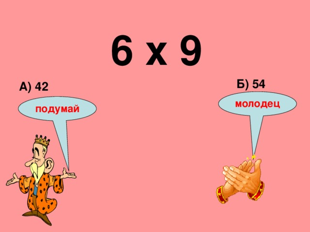 6 х 9 Б) 54 А) 42 молодец подумай 